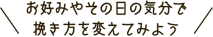 お好みやその日の気分で挽き方を変えてみよう